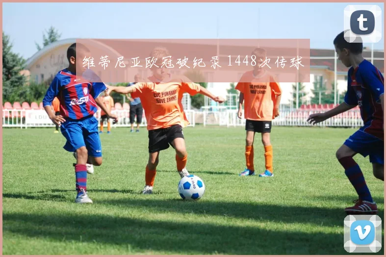 维蒂尼亚欧冠破纪录 1448次传球
