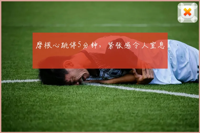 摩根心跳停5分钟，紧张感令人窒息