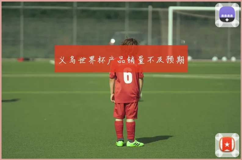 义乌世界杯产品销量不及预期