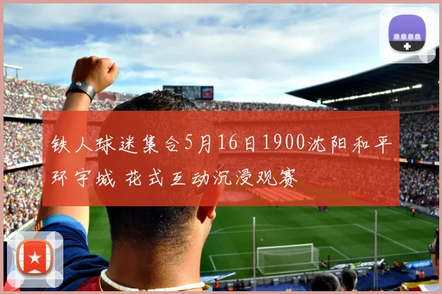 铁人球迷集合5月16日1900沈阳和平环宇城 花式互动沉浸观赛